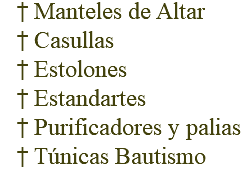 Manteles de Altar Casullas Estolones Estandartes Purificadores y palias Túnicas Bautismo