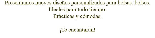 Presentamos nuevos diseños personalizados para bolsas, bolsos. Ideales para todo tiempo. Prácticas y cómodas. ¡Te encantarán!